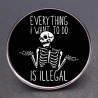 Pins Tête de Mort "Everything I Want to Do is Illegal"