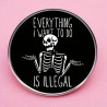 Avant Pins Tête de Mort "Everything I Want to Do is Illegal"